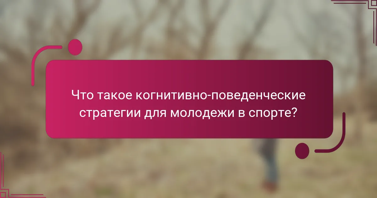 Что такое когнитивно-поведенческие стратегии для молодежи в спорте?