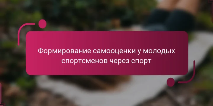 Формирование самооценки у молодых спортсменов через спорт