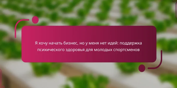 Я хочу начать бизнес, но у меня нет идей: поддержка психического здоровья для молодых спортсменов