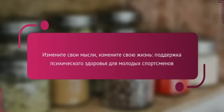 Измените свои мысли, измените свою жизнь: поддержка психического здоровья для молодых спортсменов