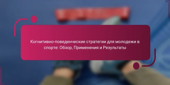 Когнитивно-поведенческие стратегии для молодежи в спорте: Обзор, Применения и Результаты