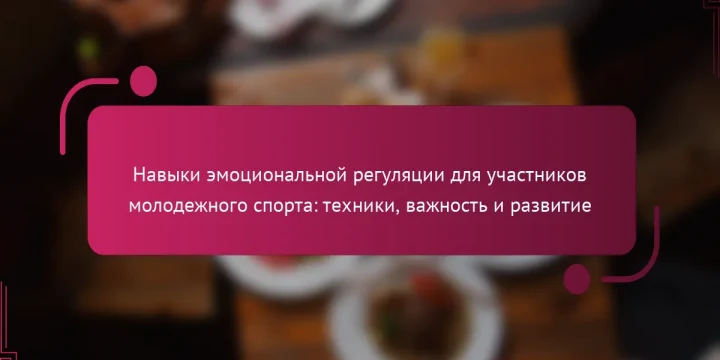 Навыки эмоциональной регуляции для участников молодежного спорта: техники, важность и развитие