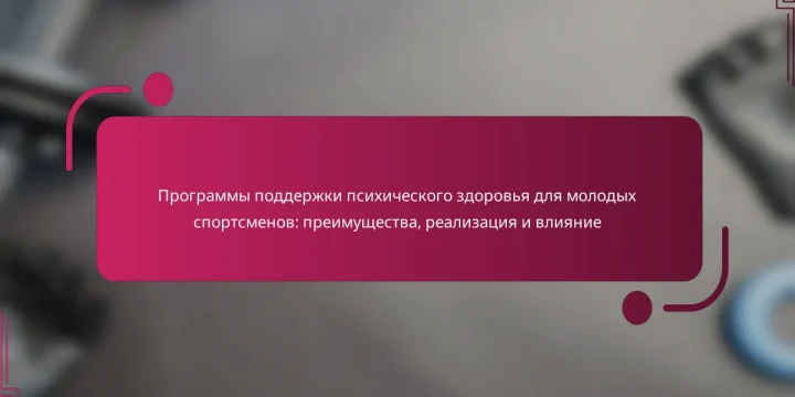 Программы поддержки психического здоровья для молодых спортсменов: преимущества, реализация и влияние