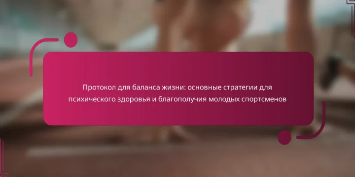 Протокол для баланса жизни: основные стратегии для психического здоровья и благополучия молодых спортсменов