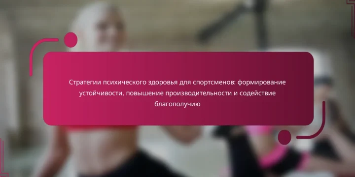 Стратегии психического здоровья для спортсменов: формирование устойчивости, повышение производительности и содействие благополучию