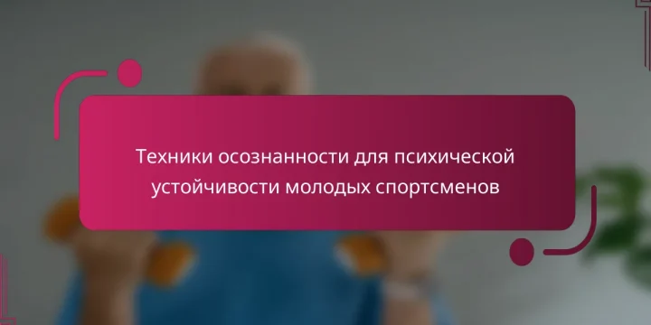 Техники осознанности для психической устойчивости молодых спортсменов