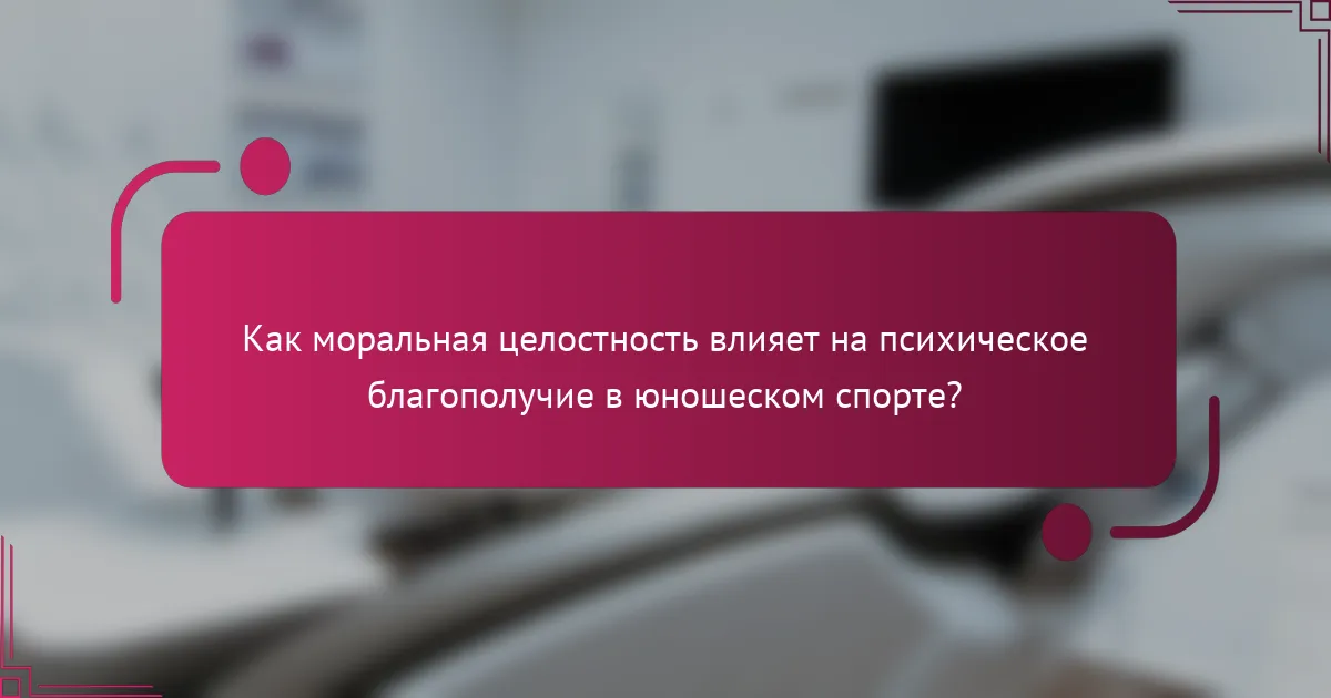 Как моральная целостность влияет на психическое благополучие в юношеском спорте?