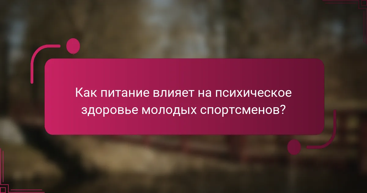 Как питание влияет на психическое здоровье молодых спортсменов?