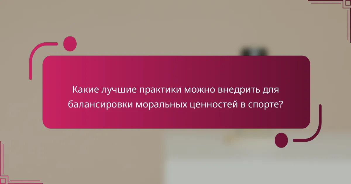Какие лучшие практики можно внедрить для балансировки моральных ценностей в спорте?