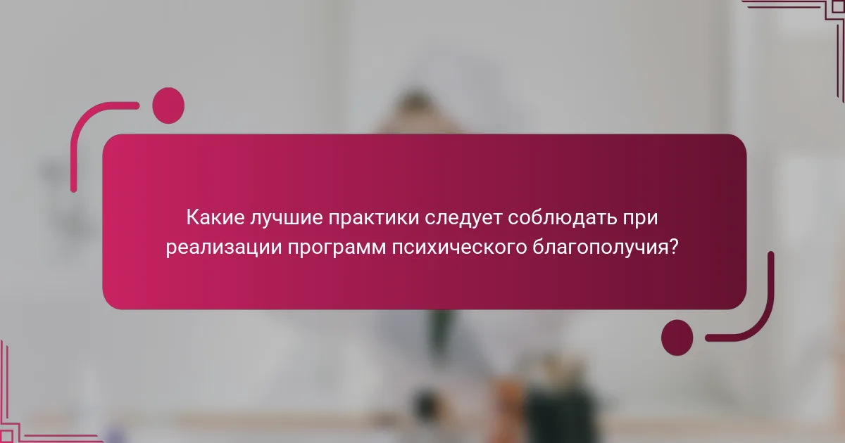 Какие лучшие практики следует соблюдать при реализации программ психического благополучия?