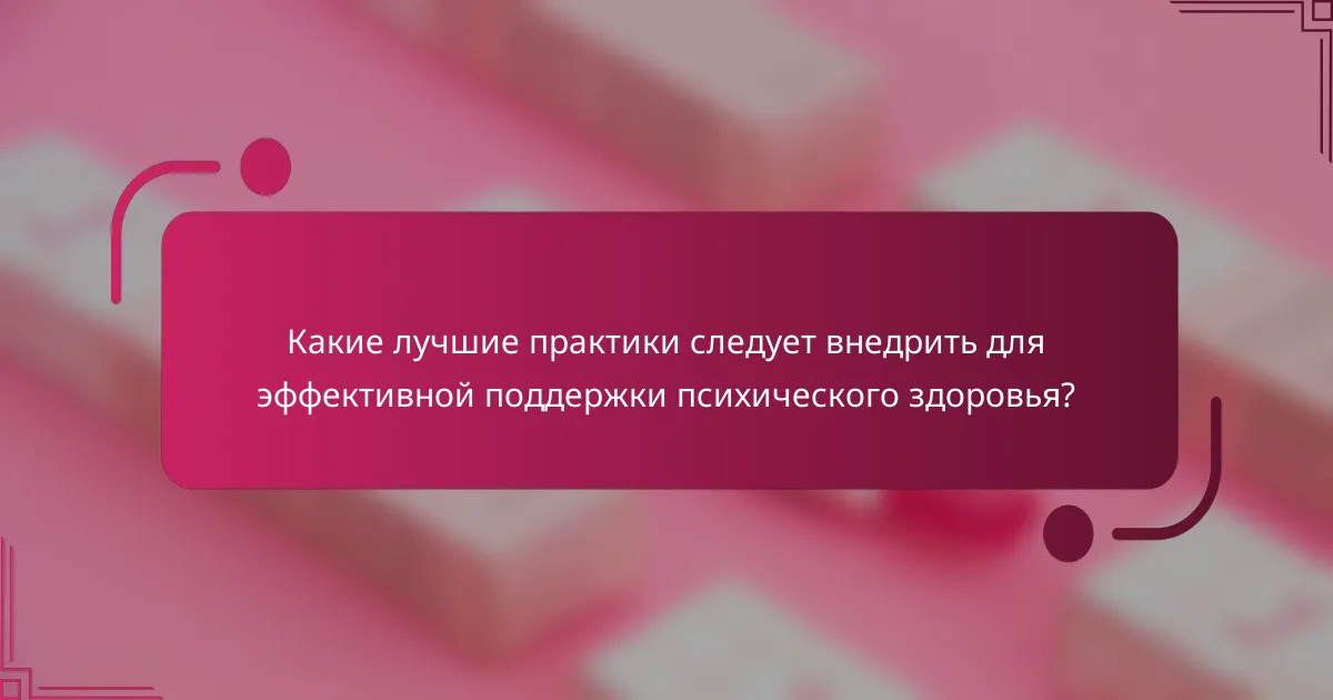 Какие лучшие практики следует внедрить для эффективной поддержки психического здоровья?