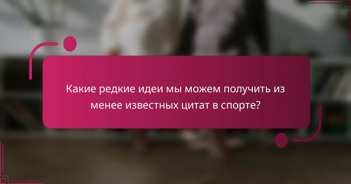 Какие редкие идеи мы можем получить из менее известных цитат в спорте?