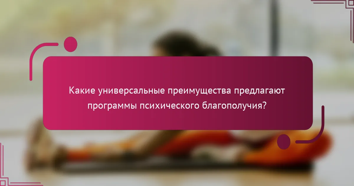 Какие универсальные преимущества предлагают программы психического благополучия?