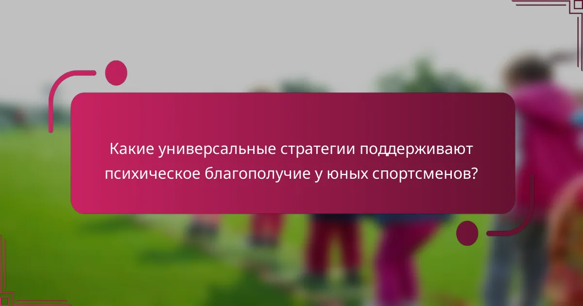 Какие универсальные стратегии поддерживают психическое благополучие у юных спортсменов?