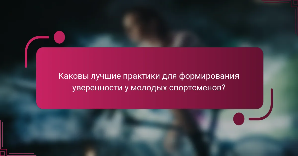 Каковы лучшие практики для формирования уверенности у молодых спортсменов?