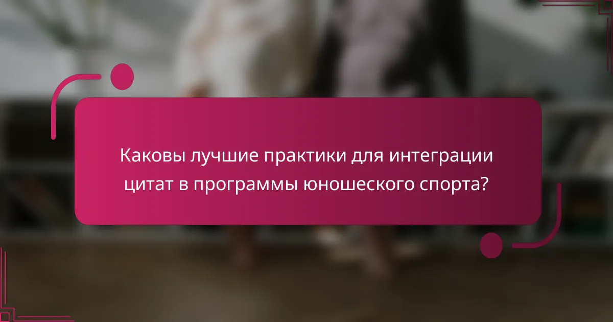 Каковы лучшие практики для интеграции цитат в программы юношеского спорта?
