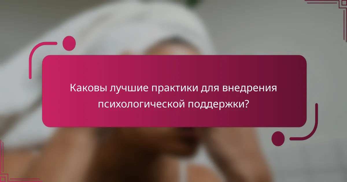 Каковы лучшие практики для внедрения психологической поддержки?