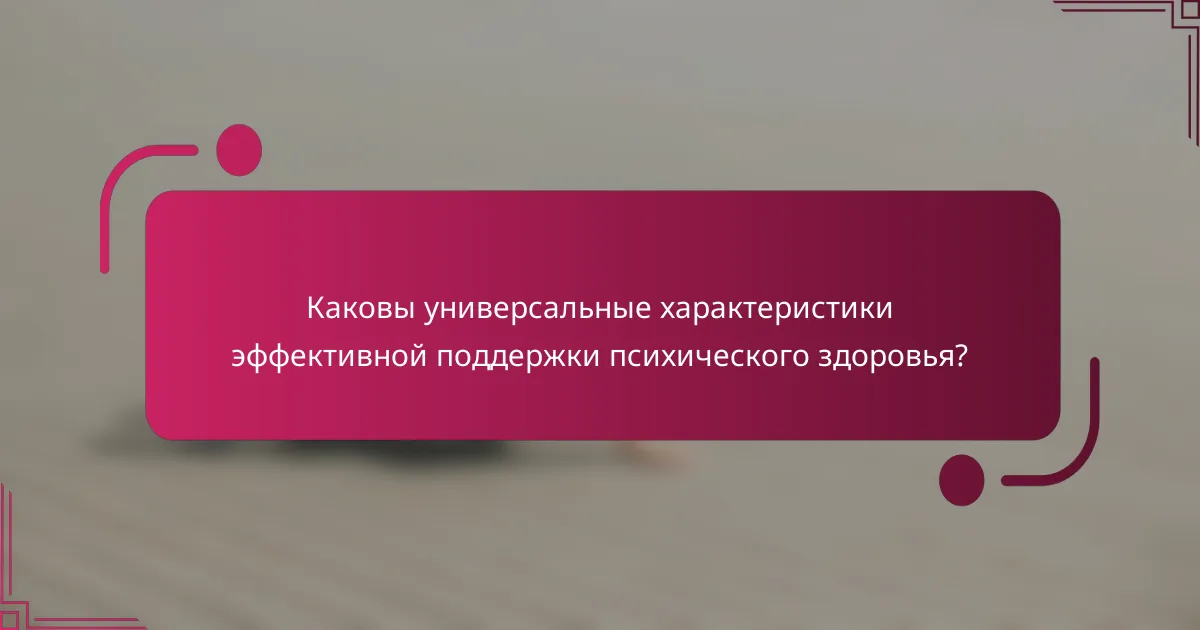 Каковы универсальные характеристики эффективной поддержки психического здоровья?
