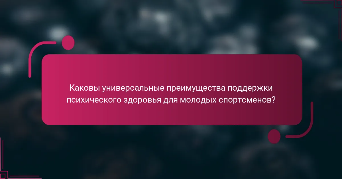 Каковы универсальные преимущества поддержки психического здоровья для молодых спортсменов?