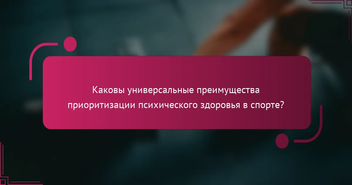 Каковы универсальные преимущества приоритизации психического здоровья в спорте?