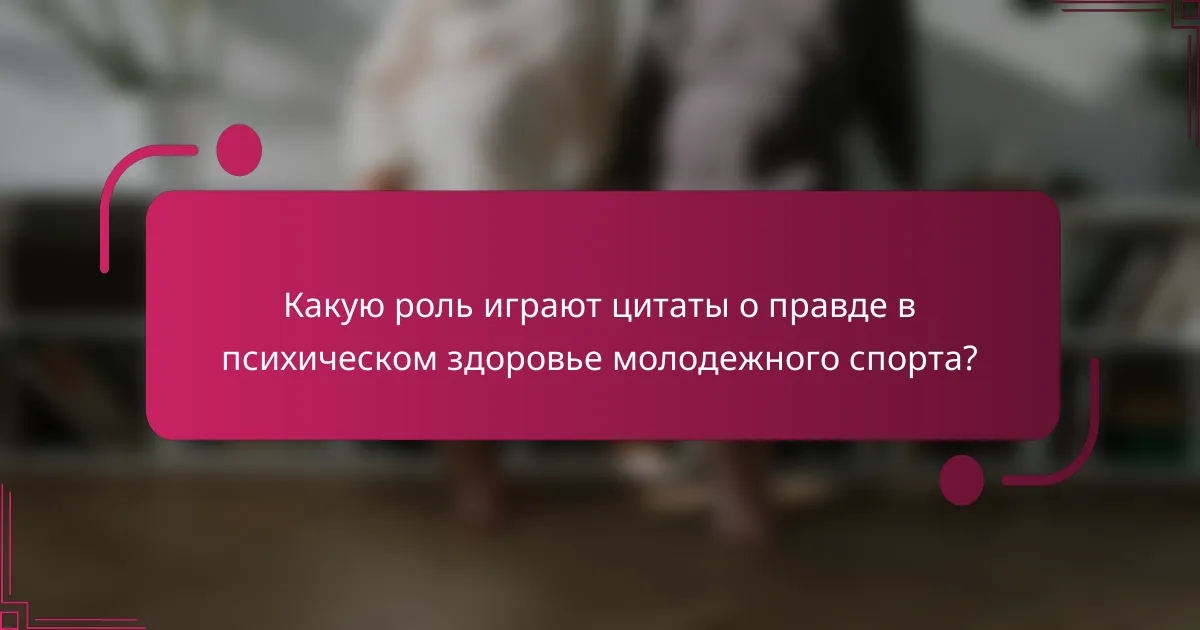 Какую роль играют цитаты о правде в психическом здоровье молодежного спорта?