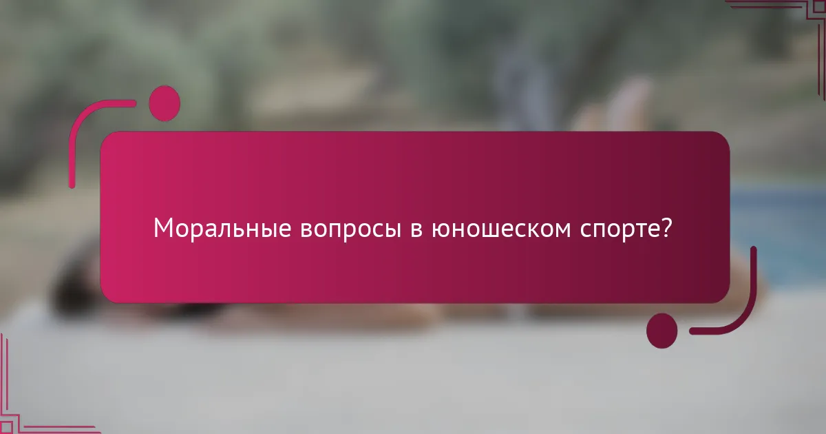 Моральные вопросы в юношеском спорте?