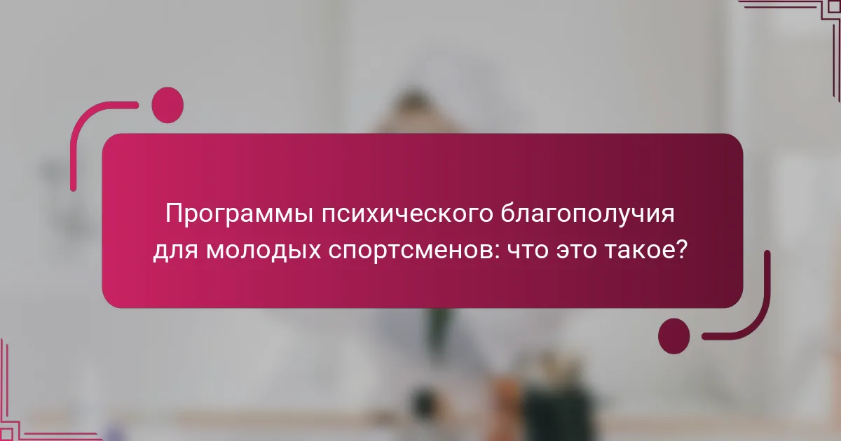Программы психического благополучия для молодых спортсменов: что это такое?