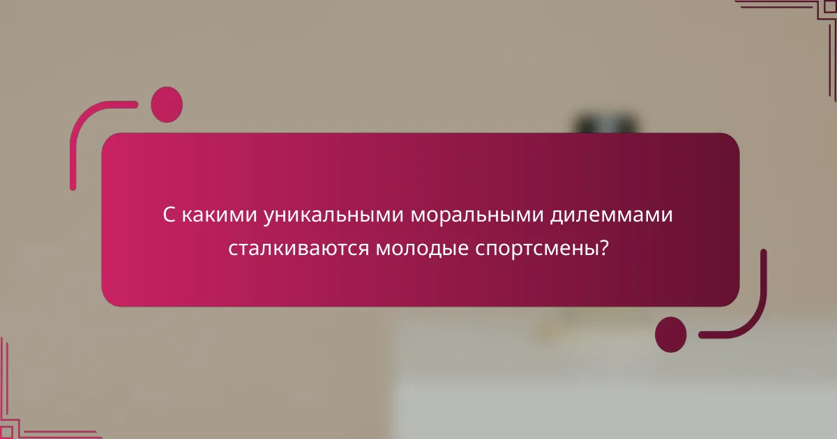 С какими уникальными моральными дилеммами сталкиваются молодые спортсмены?